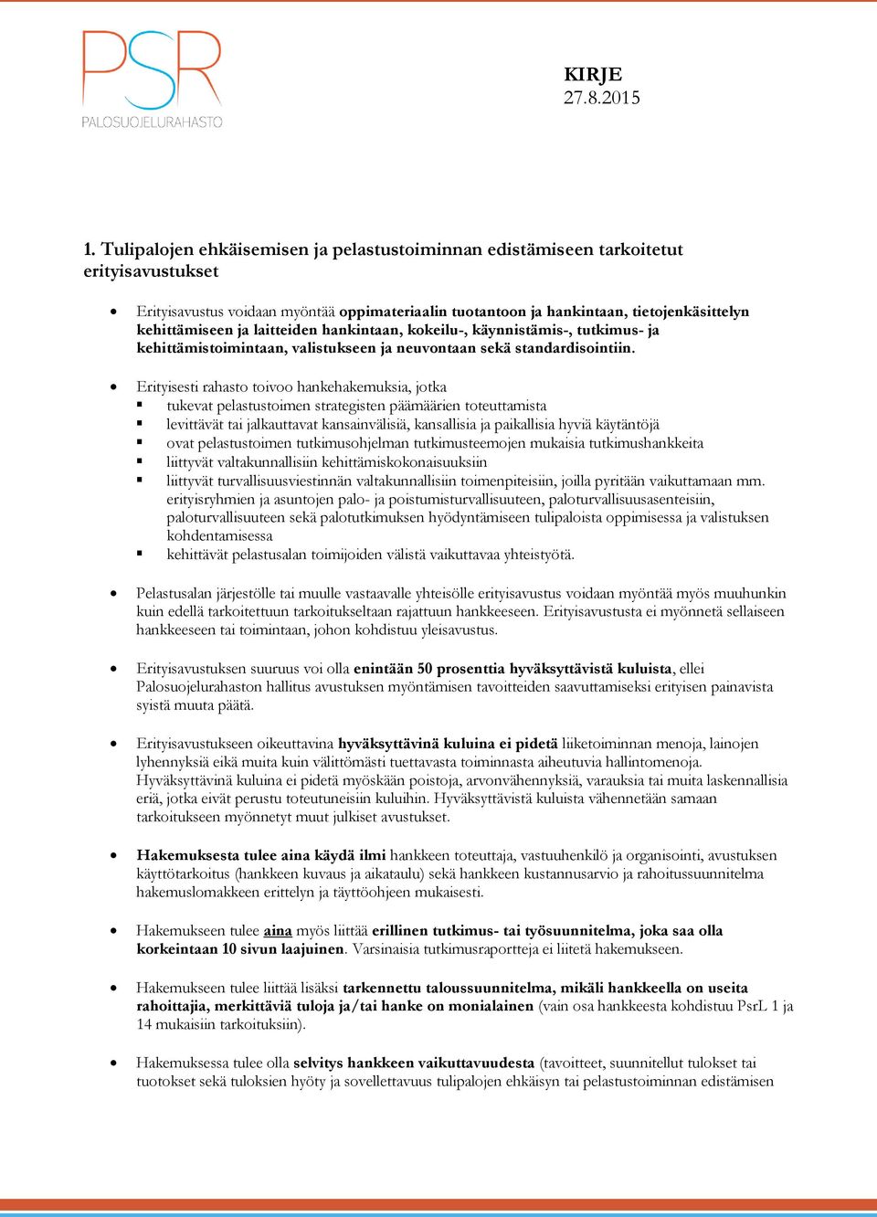 Erityisesti rahasto toivoo hankehakemuksia, jotka tukevat pelastustoimen strategisten päämäärien toteuttamista levittävät tai jalkauttavat kansainvälisiä, kansallisia ja paikallisia hyviä käytäntöjä