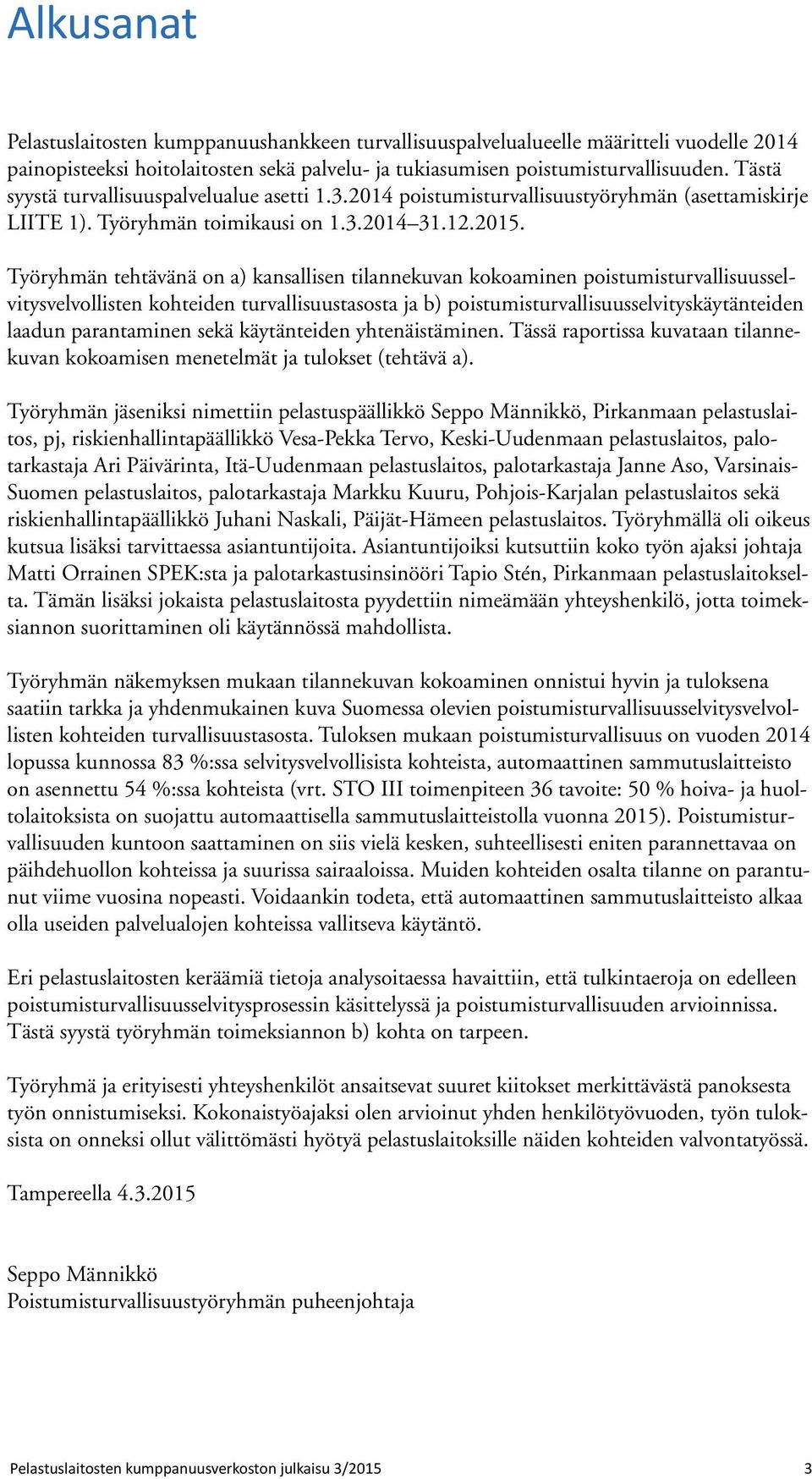 Työryhmän tehtävänä on a) kansallisen tilannekuvan kokoaminen poistumisturvallisuusselvitysvelvollisten kohteiden turvallisuustasosta ja b) poistumisturvallisuusselvityskäytänteiden laadun