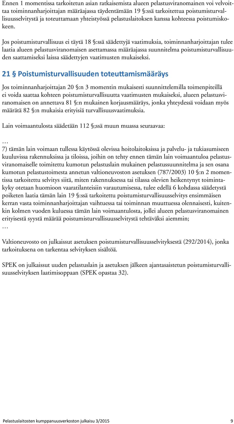 Jos poistumisturvallisuus ei täytä 18 :ssä säädettyjä vaatimuksia, toiminnanharjoittajan tulee laatia alueen pelastusviranomaisen asettamassa määräajassa suunnitelma poistumisturvallisuuden