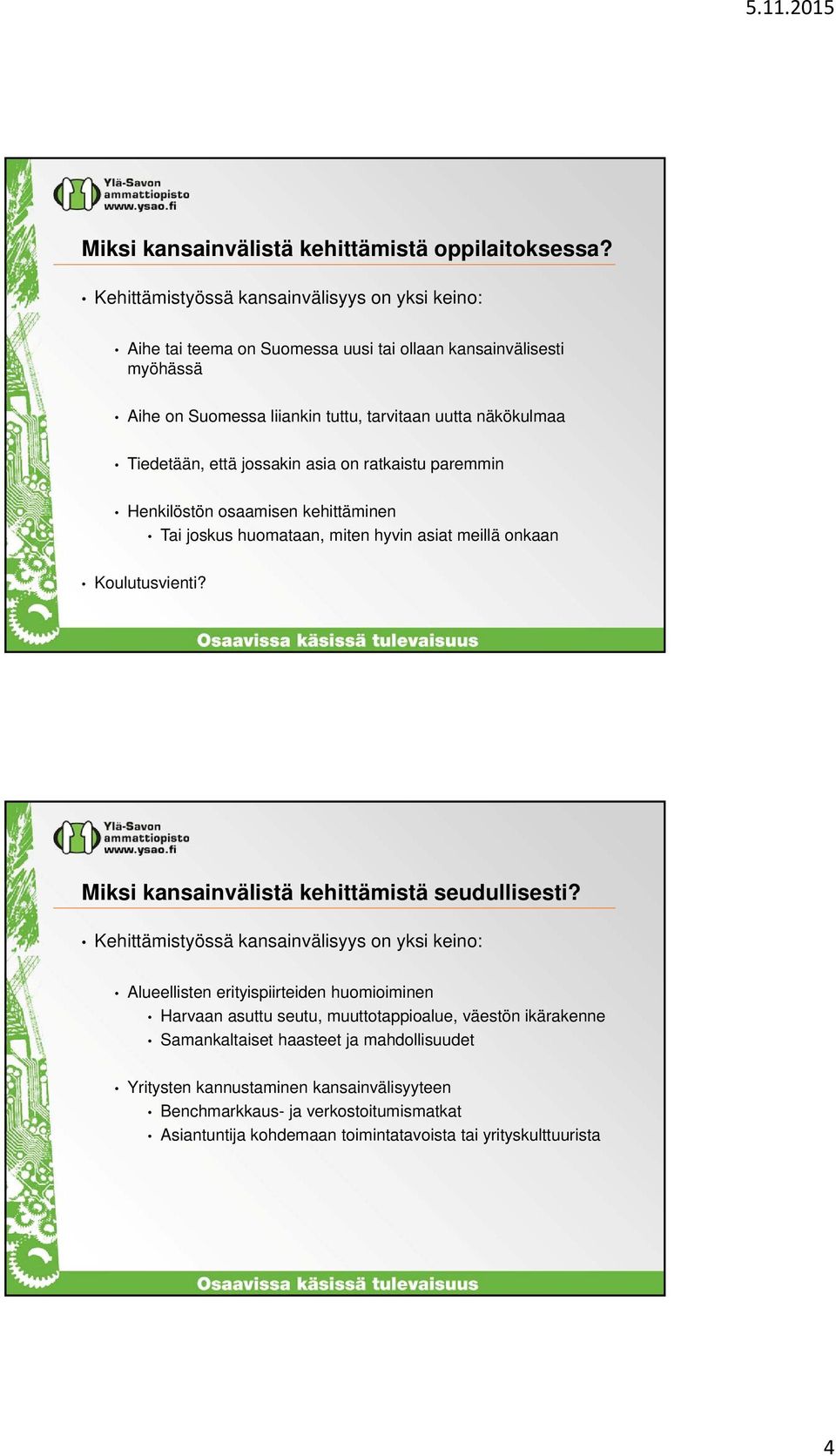 jossakin asia on ratkaistu paremmin Henkilöstön osaamisen kehittäminen Tai joskus huomataan, miten hyvin asiat meillä onkaan Koulutusvienti? Miksi kansainvälistä kehittämistä seudullisesti?