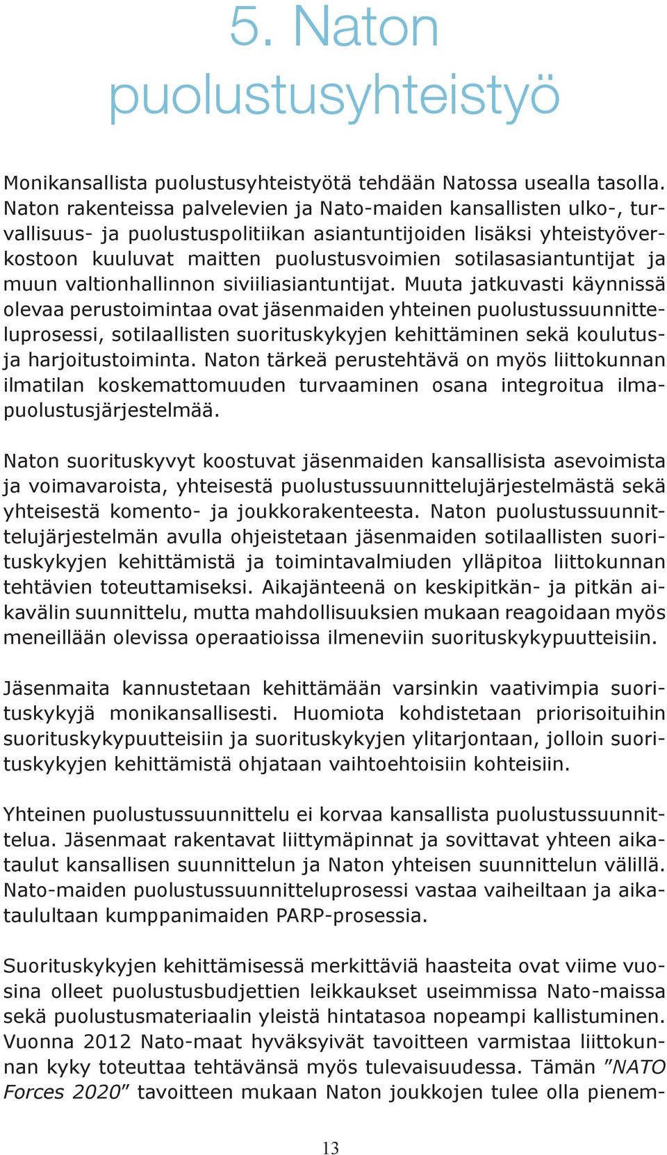 sotilasasiantuntijat ja muun valtionhallinnon siviiliasiantuntijat.