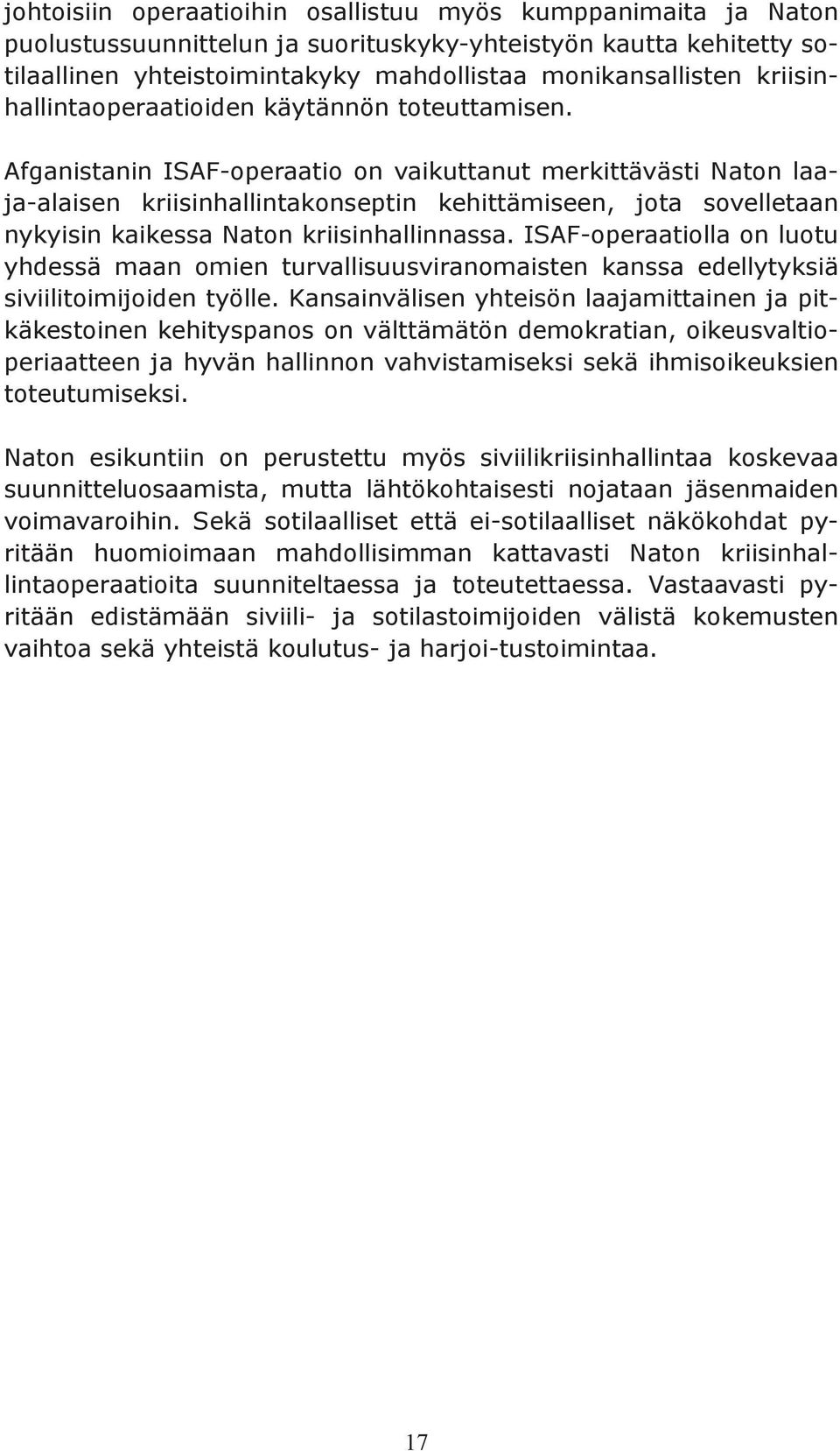 Afganistanin ISAF-operaatio on vaikuttanut merkittävästi Naton laaja-alaisen kriisinhallintakonseptin kehittämiseen, jota sovelletaan nykyisin kaikessa Naton kriisinhallinnassa.