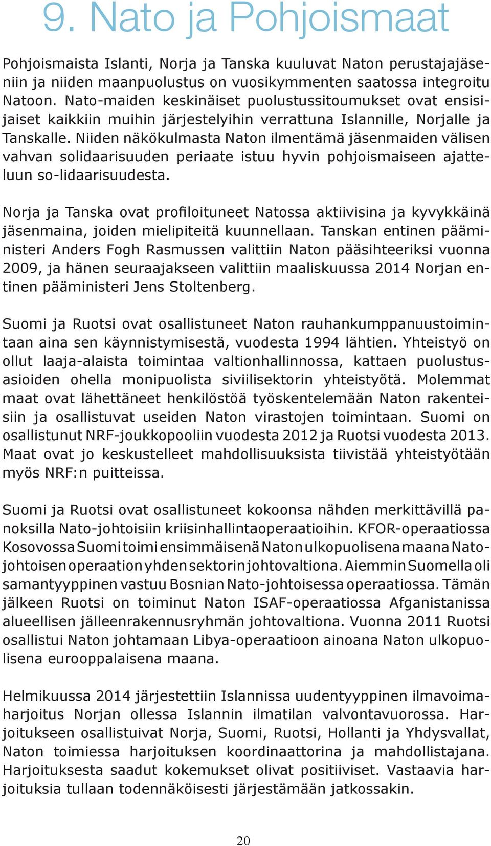 Niiden näkökulmasta Naton ilmentämä jäsenmaiden välisen vahvan solidaarisuuden periaate istuu hyvin pohjoismaiseen ajatteluun so-lidaarisuudesta.