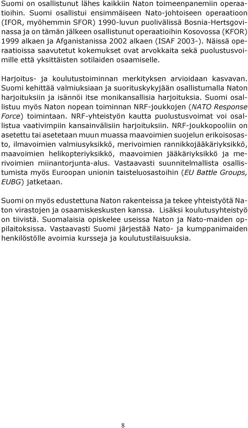 alkaen ja Afganistanissa 2002 alkaen (ISAF 2003-). Näissä operaatioissa saavutetut kokemukset ovat arvokkaita sekä puolustusvoimille että yksittäisten sotilaiden osaamiselle.