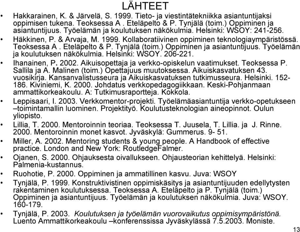 ) Oppiminen ja asiantuntijuus. Työelämän ja koulutuksen näkökulmia. Helsinki: WSOY. 206-221. Ihanainen, P. 2002. Aikuisopettaja ja verkko-opiskelun vaatimukset. Teoksessa P. Sallila ja A.