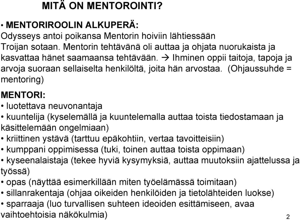 (Ohjaussuhde = mentoring) MENTORI: luotettava neuvonantaja kuuntelija (kyselemällä ja kuuntelemalla auttaa toista tiedostamaan ja käsittelemään ongelmiaan) kriittinen ystävä (tarttuu epäkohtiin,