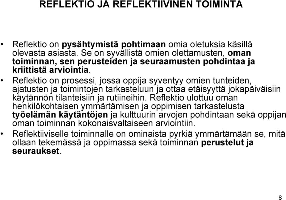 Reflektio on prosessi, jossa oppija syventyy omien tunteiden, ajatusten ja toimintojen tarkasteluun ja ottaa etäisyyttä jokapäiväisiin käytännön tilanteisiin ja rutiineihin.