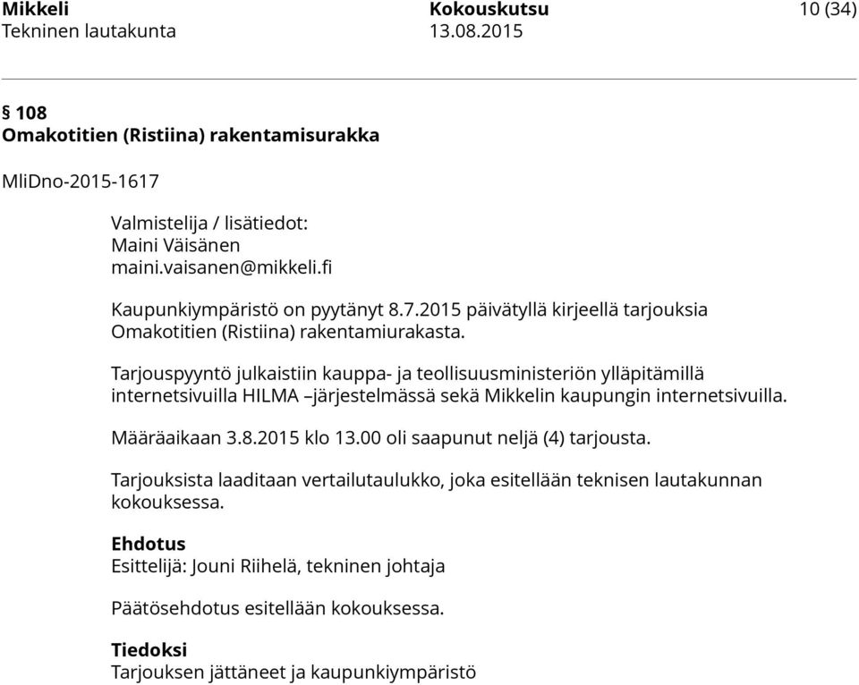 Tarjouspyyntö julkaistiin kauppa- ja teollisuusministeriön ylläpitämillä internetsivuilla HILMA järjestelmässä sekä Mikkelin kaupungin internetsivuilla. Määräaikaan 3.8.