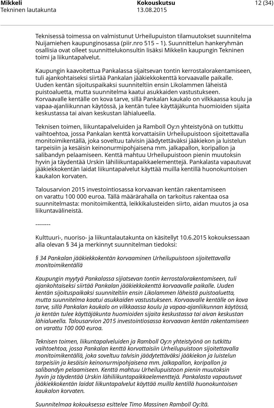 Kaupungin kaavoitettua Pankalassa sijaitsevan tontin kerrostalorakentamiseen, tuli ajankohtaiseksi siirtää Pankalan jääkiekkokenttä korvaavalle paikalle.