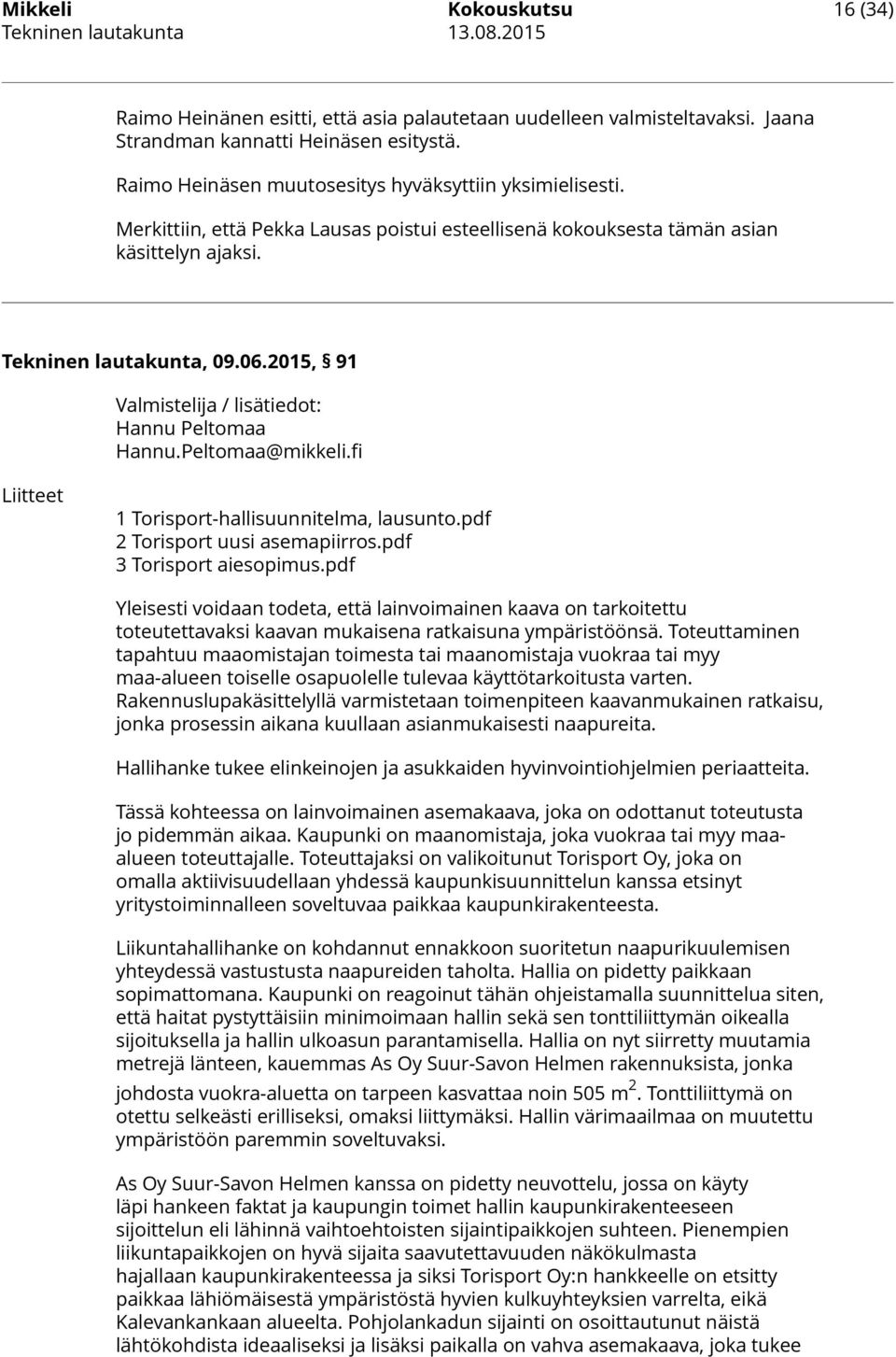 2015, 91 Valmistelija / lisätiedot: Hannu Peltomaa Hannu.Peltomaa@mikkeli.fi Liitteet 1 Torisport-hallisuunnitelma, lausunto.pdf 2 Torisport uusi asemapiirros.pdf 3 Torisport aiesopimus.