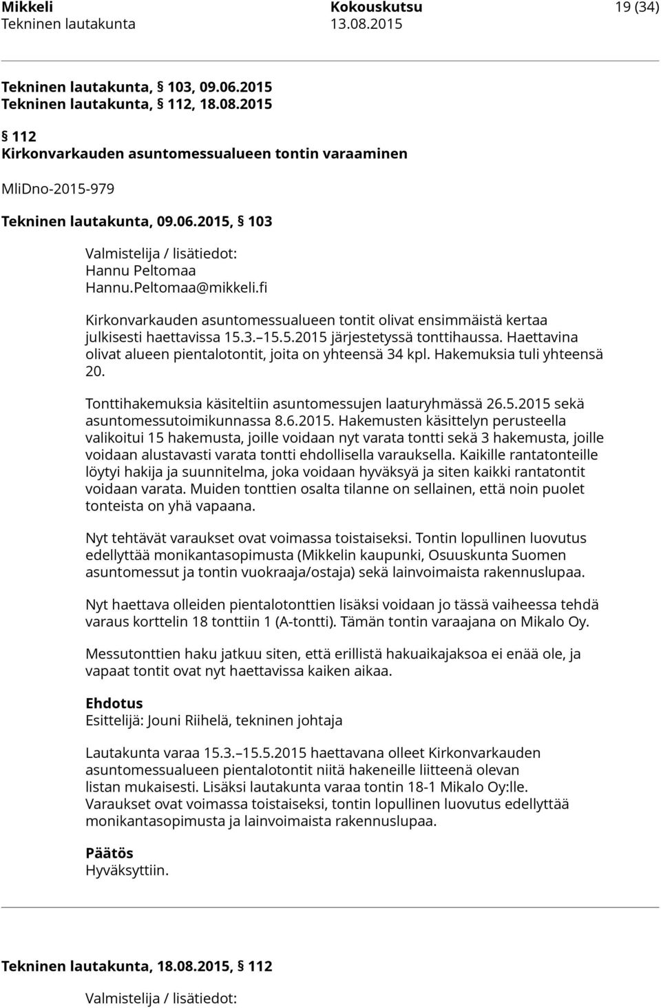 Haettavina olivat alueen pientalotontit, joita on yhteensä 34 kpl. Hakemuksia tuli yhteensä 20. Tonttihakemuksia käsiteltiin asuntomessujen laaturyhmässä 26.5.2015 
