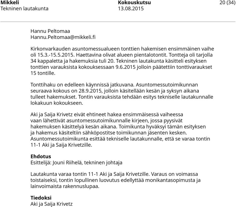 2015 jolloin päätettiin tonttivaraukset 15 tontille. Tonttihaku on edelleen käynnissä jatkuvana. Asuntomessutoimikunnan seuraava kokous on 28.9.