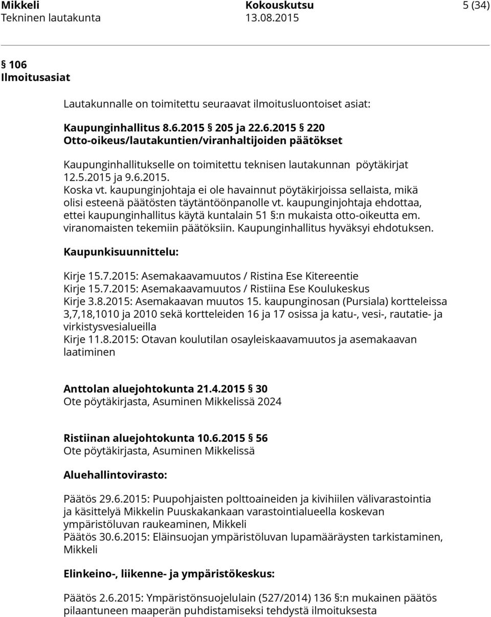 kaupunginjohtaja ehdottaa, ettei kaupunginhallitus käytä kuntalain 51 :n mukaista otto-oikeutta em. viranomaisten tekemiin päätöksiin. Kaupunginhallitus hyväksyi ehdotuksen.