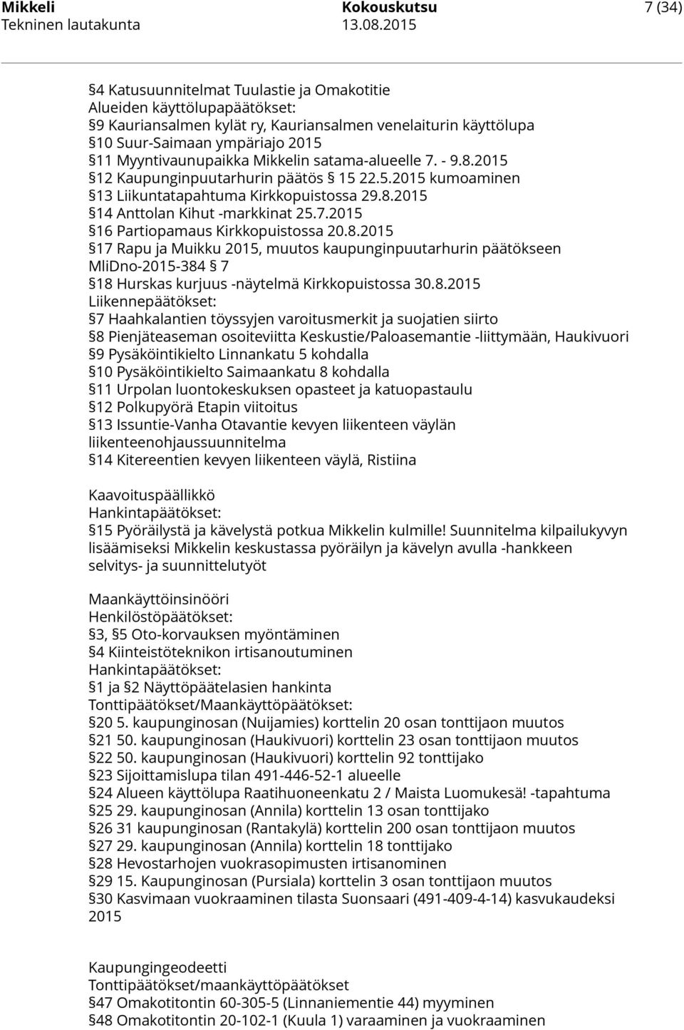 8.2015 17 Rapu ja Muikku 2015, muutos kaupunginpuutarhurin päätökseen MliDno-2015-384 7 18 Hurskas kurjuus -näytelmä Kirkkopuistossa 30.8.2015 Liikennepäätökset: 7 Haahkalantien töyssyjen