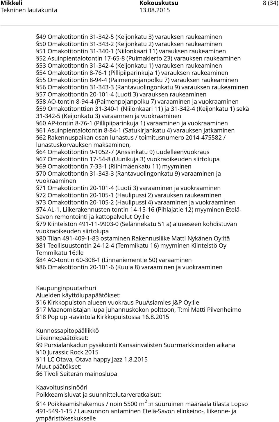 1) varauksen raukeaminen 55 Omakotitontin 8-94-4 (Paimenpojanpolku 7) varauksen raukeaminen 56 Omakotitontin 31-343-3 (Rantavuolingonkatu 9) varauksen raukeaminen 57 Omakotitontin 20-101-4 (Luoti 3)
