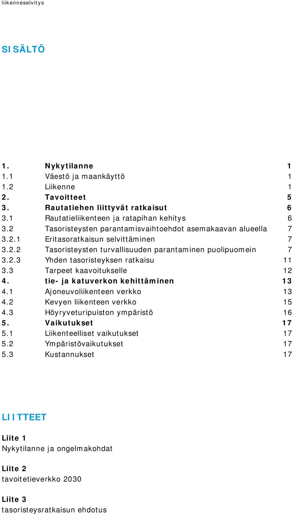 3 Tarpeet kaavoitukselle 12 4. tie- ja katuverkon kehittäminen 13 4.1 Ajoneuvoliikenteen verkko 13 4.2 Kevyen liikenteen verkko 15 4.3 Höyryveturipuiston ympäristö 16 5. Vaikutukset 17 5.