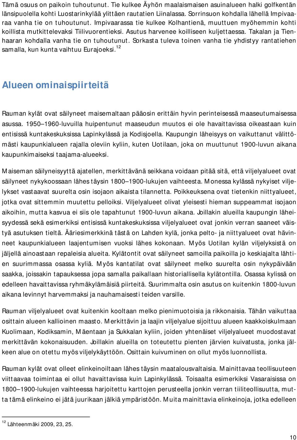 Asutus harvenee koilliseen kuljettaessa. Takalan ja Tienhaaran kohdalla vanha tie on tuhoutunut. Sorkasta tuleva toinen vanha tie yhdistyy rantatiehen samalla, kun kunta vaihtuu Eurajoeksi.