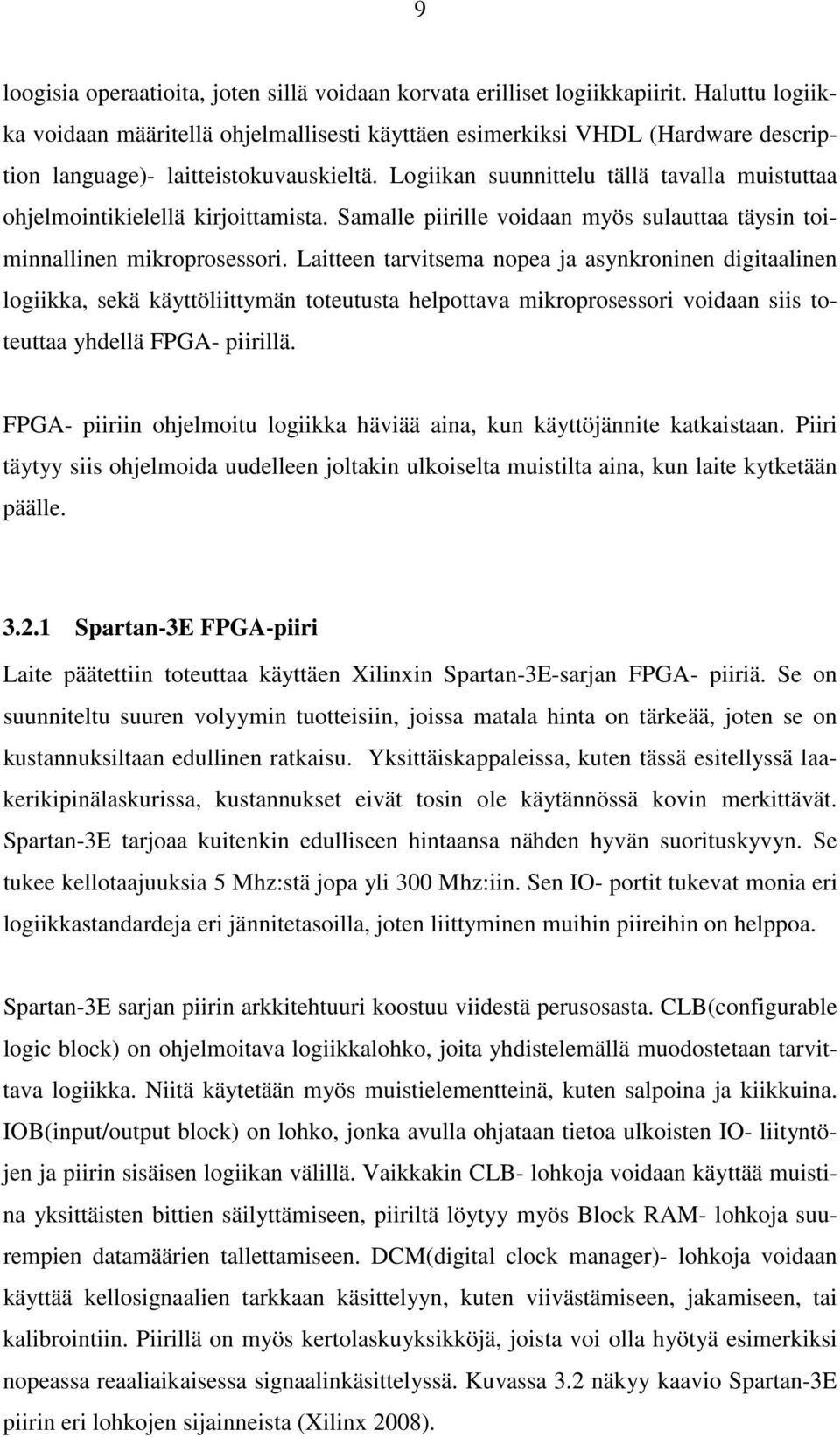 Logiikan suunnittelu tällä tavalla muistuttaa ohjelmointikielellä kirjoittamista. Samalle piirille voidaan myös sulauttaa täysin toiminnallinen mikroprosessori.