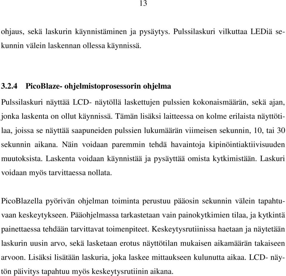 Tämän lisäksi laitteessa on kolme erilaista näyttötilaa, joissa se näyttää saapuneiden pulssien lukumäärän viimeisen sekunnin, 10, tai 30 sekunnin aikana.