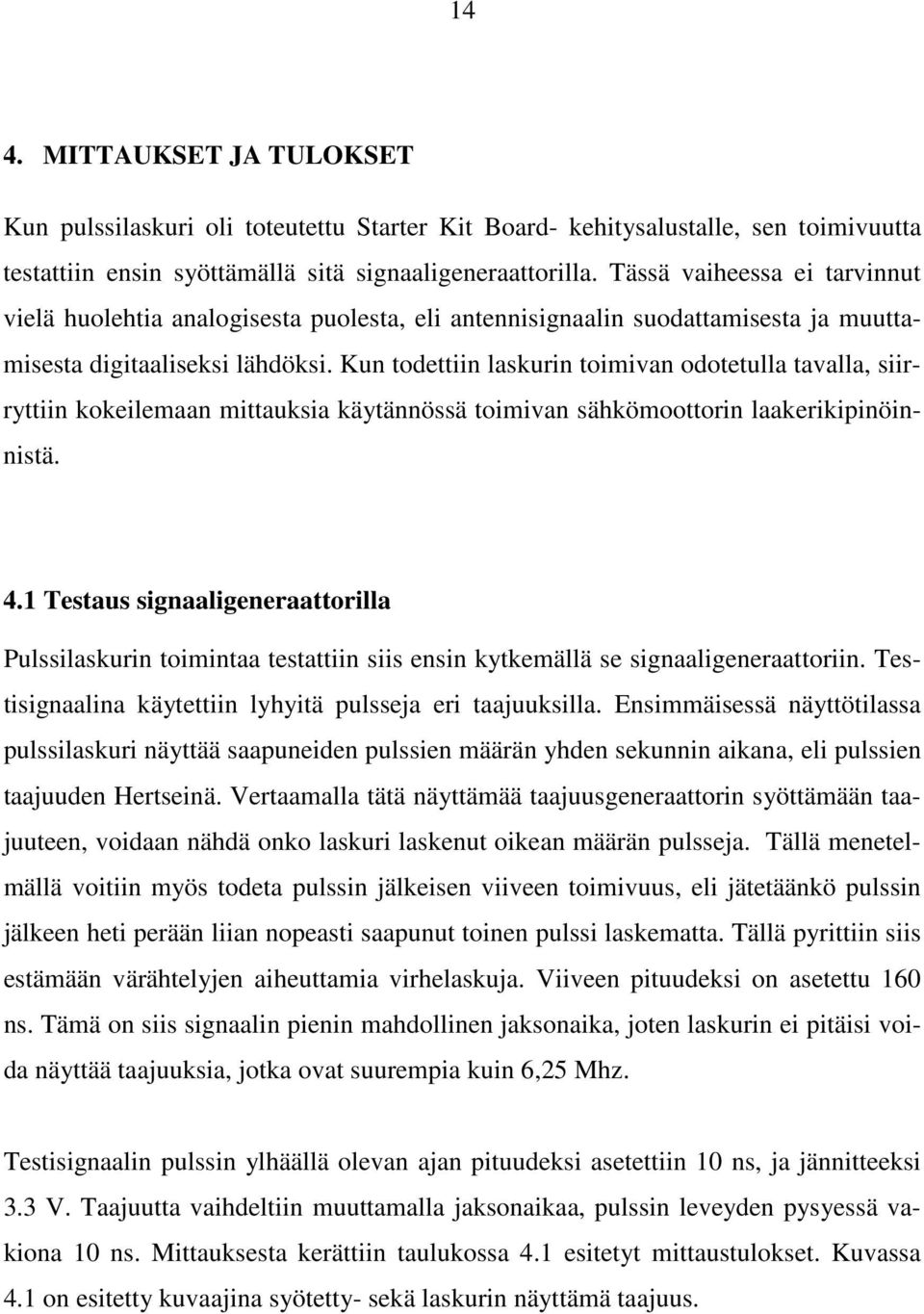 Kun todettiin laskurin toimivan odotetulla tavalla, siirryttiin kokeilemaan mittauksia käytännössä toimivan sähkömoottorin laakerikipinöinnistä. 4.