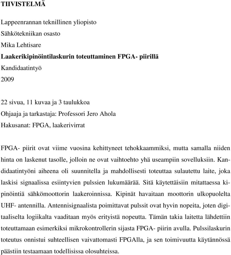 vaihtoehto yhä useampiin sovelluksiin. Kandidaatintyöni aiheena oli suunnitella ja mahdollisesti toteuttaa sulautettu laite, joka laskisi signaalissa esiintyvien pulssien lukumäärää.