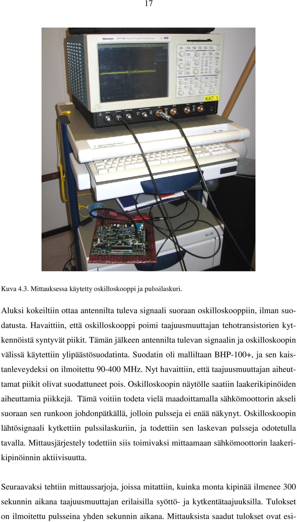 Tämän jälkeen antennilta tulevan signaalin ja oskilloskoopin välissä käytettiin ylipäästösuodatinta. Suodatin oli malliltaan BHP-100+, ja sen kaistanleveydeksi on ilmoitettu 90-400 MHz.