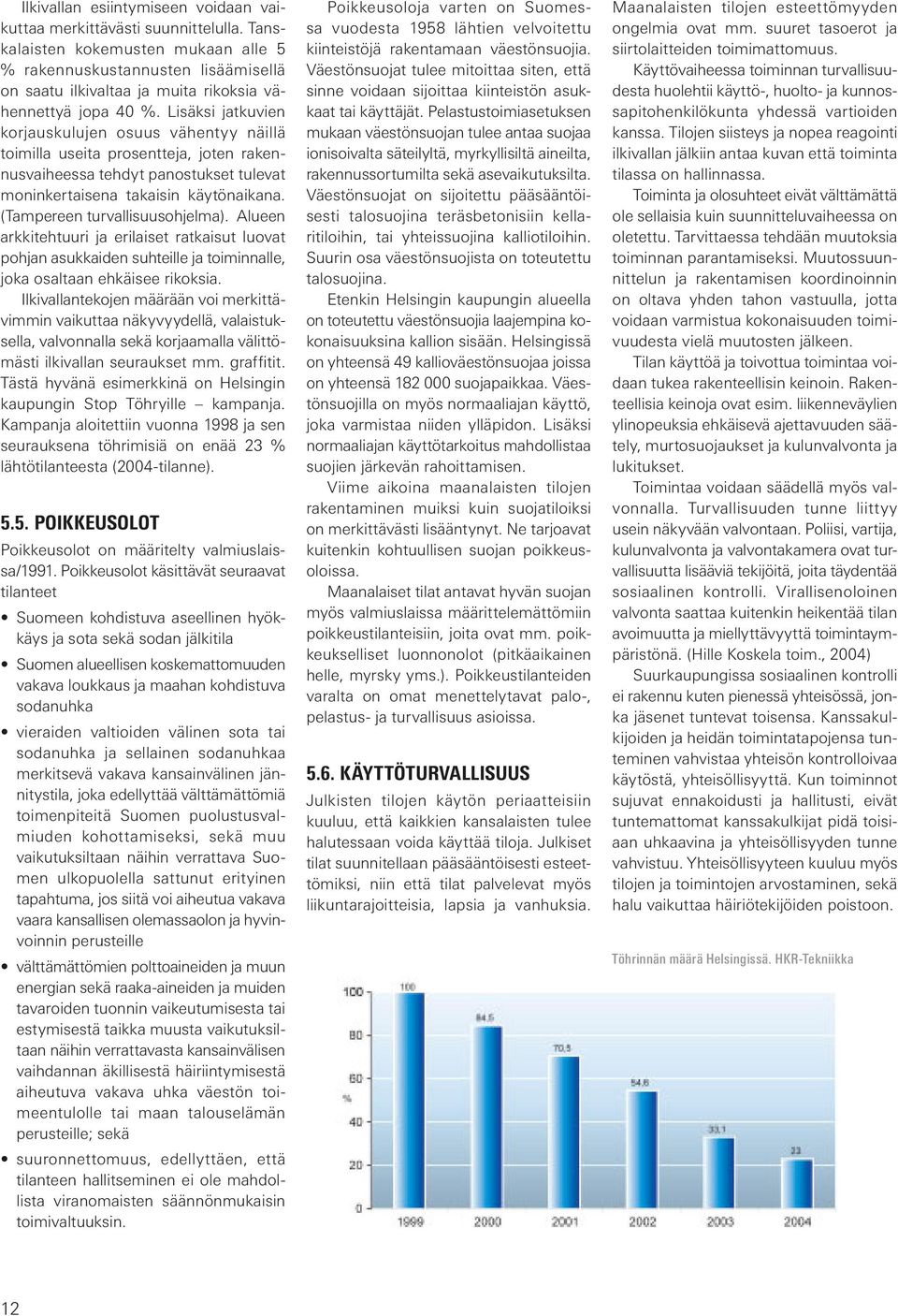 Lisäksi jatkuvien korjauskulujen osuus vähentyy näillä toimilla useita prosentteja, joten rakennusvaiheessa tehdyt panostukset tulevat moninkertaisena takaisin käytönaikana.