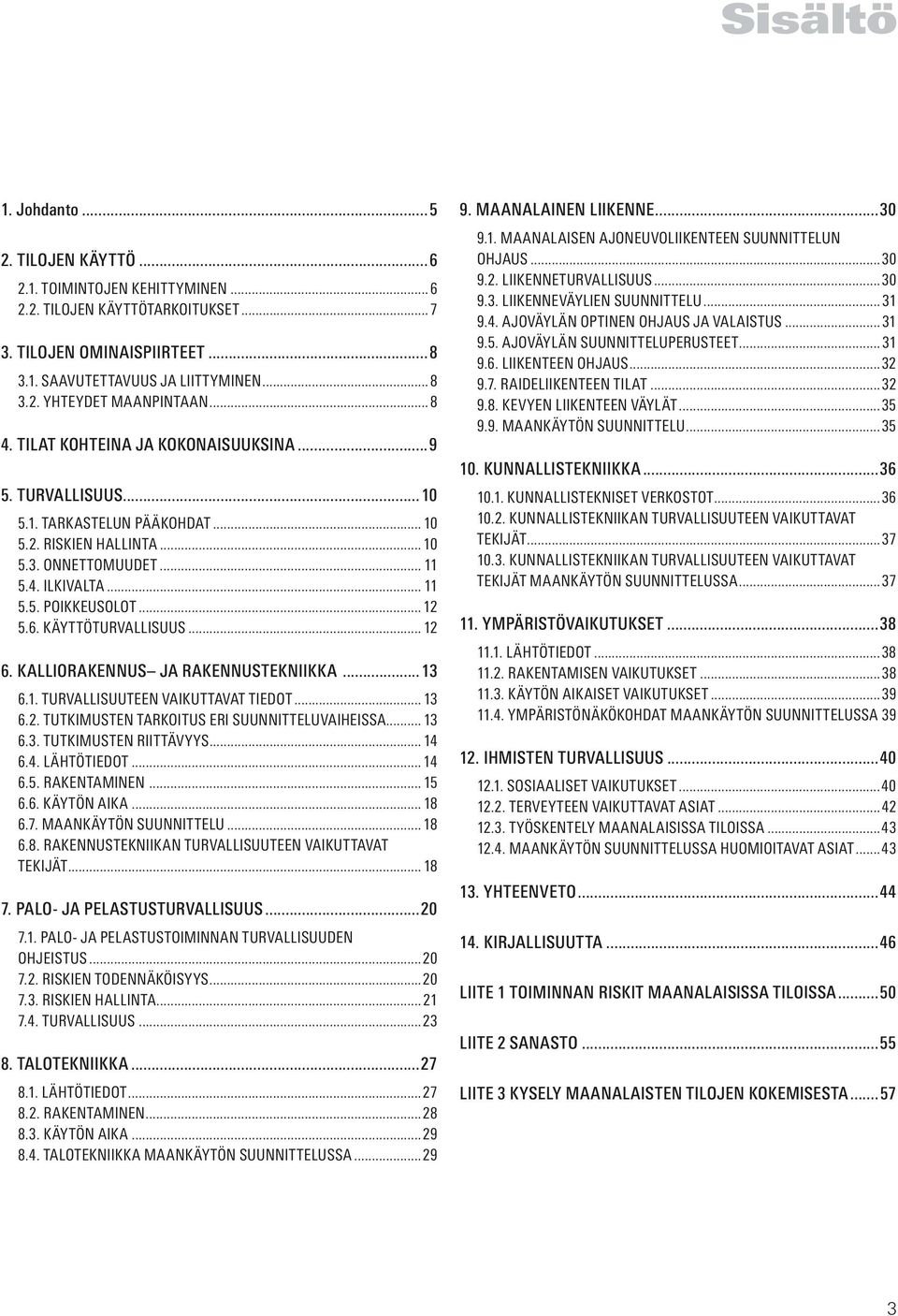 6. KÄYTTÖTURVALLISUUS... 12 6. KALLIORAKENNUS JA RAKENNUSTEKNIIKKA...13 6.1. TURVALLISUUTEEN VAIKUTTAVAT TIEDOT... 13 6.2. TUTKIMUSTEN TARKOITUS ERI SUUNNITTELUVAIHEISSA... 13 6.3. TUTKIMUSTEN RIITTÄVYYS.