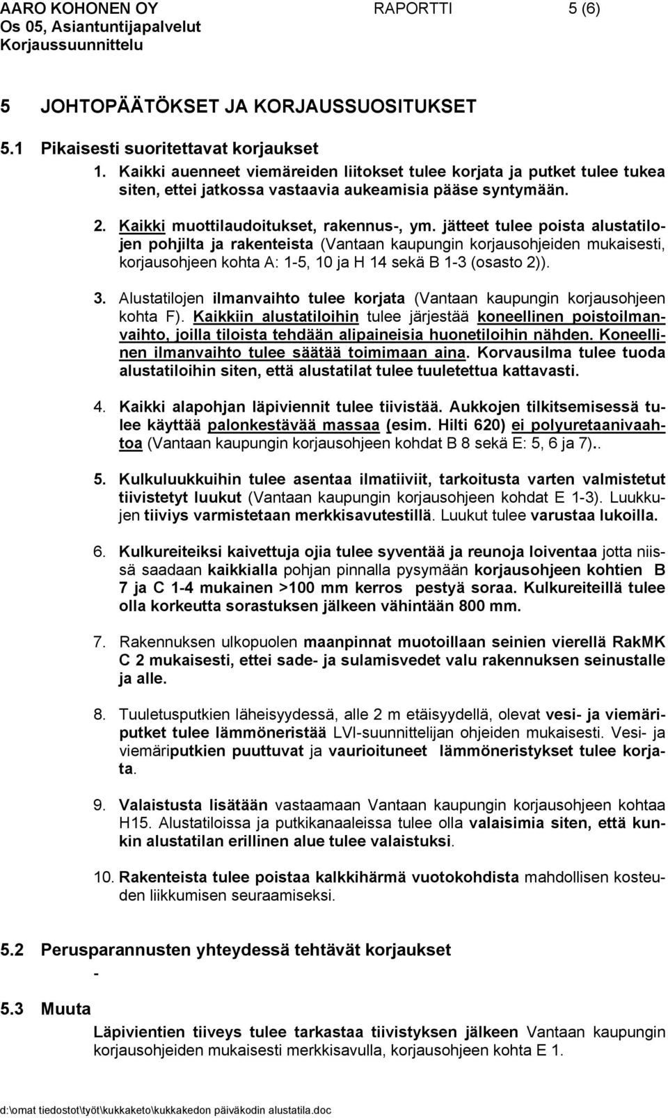 jätteet tulee poista alustatilojen pohjilta ja rakenteista (Vantaan kaupungin korjausohjeiden mukaisesti, korjausohjeen kohta A: 1-5, 10 ja H 14 sekä B 1-3 (osasto 2)). 3.