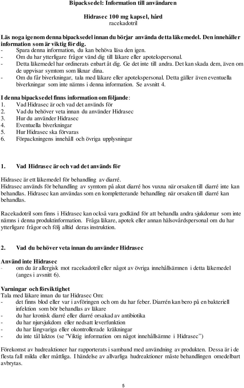 Ge det inte till andra. Det kan skada dem, även om de uppvisar symtom som liknar dina. - Om du får biverkningar, tala med läkare eller apotekspersonal.