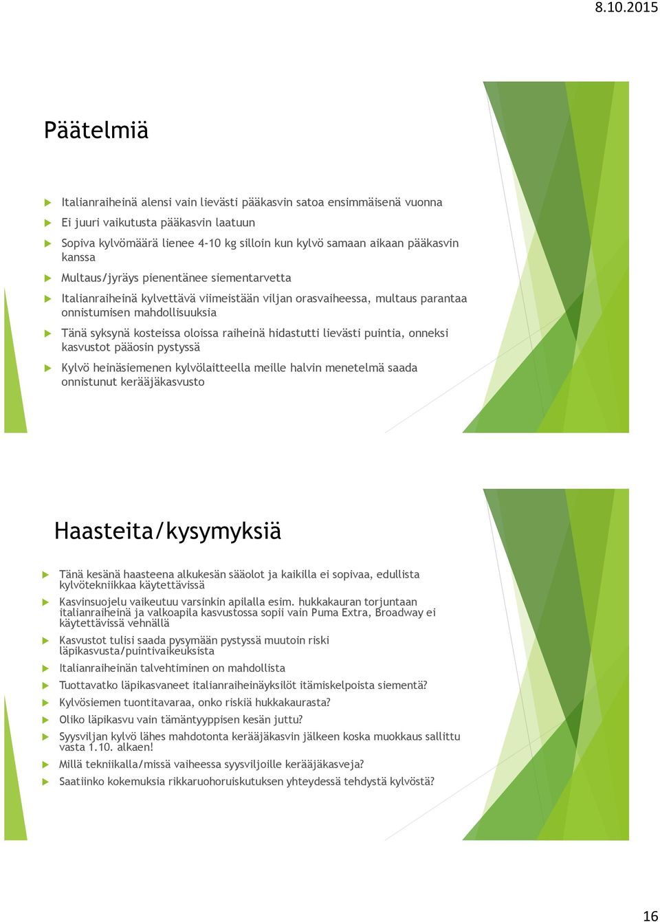hidastutti lievästi puintia, onneksi kasvustot pääosin pystyssä Kylvö heinäsiemenen kylvölaitteella meille halvin menetelmä saada onnistunut kerääjäkasvusto Haasteita/kysymyksiä Tänä kesänä haasteena