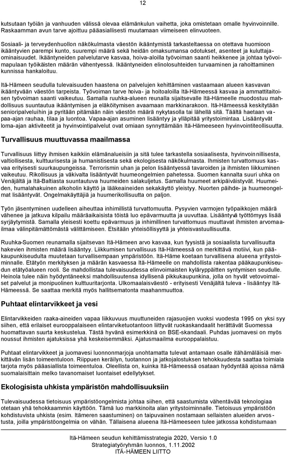 kuluttajaominaisuudet. Ikääntyneiden palvelutarve kasvaa, hoiva-aloilla työvoiman saanti heikkenee ja johtaa työvoimapulaan työikäisten määrän vähentyessä.