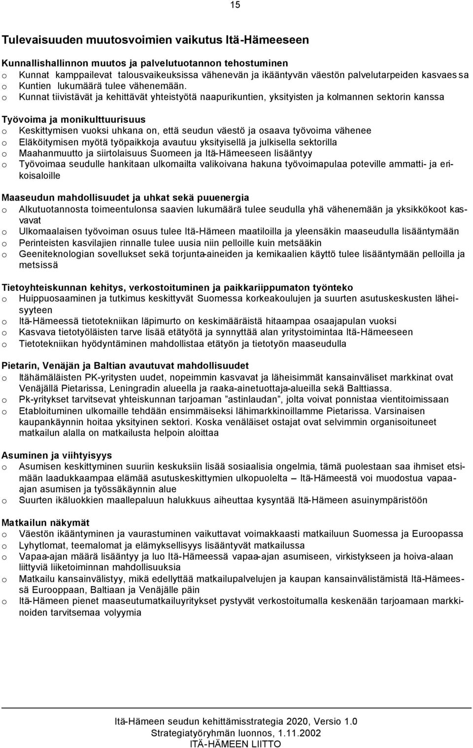 o Kunnat tiivistävät ja kehittävät yhteistyötä naapurikuntien, yksityisten ja kolmannen sektorin kanssa Työvoima ja monikulttuurisuus o Keskittymisen vuoksi uhkana on, että seudun väestö ja osaava