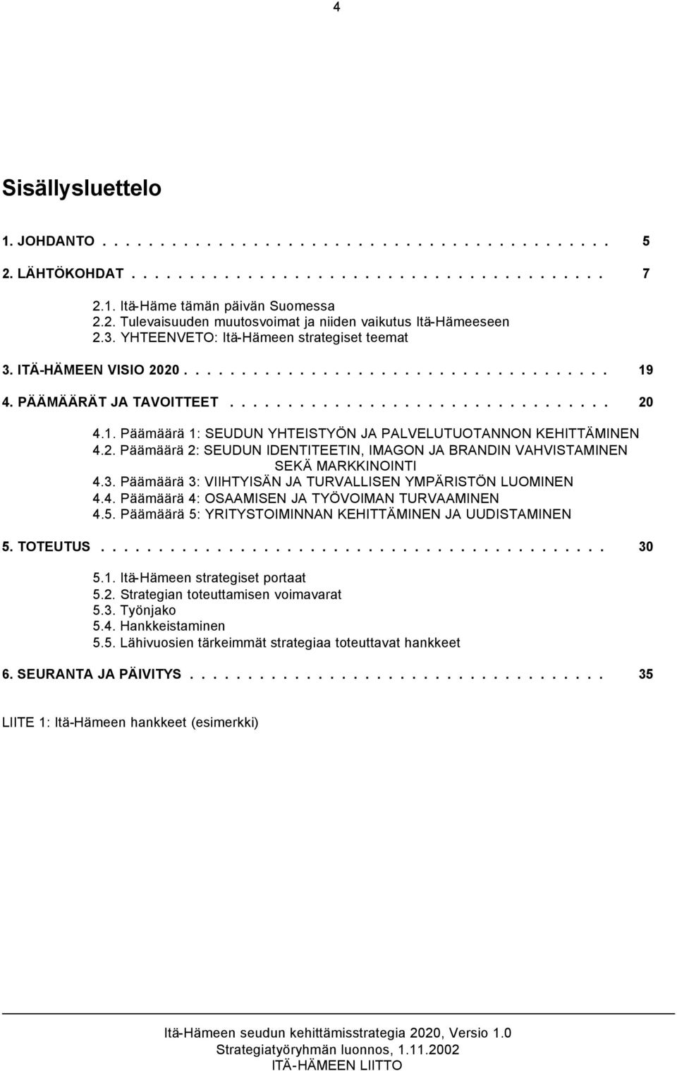 2. Päämäärä 2: SEUDUN IDENTITEETIN, IMAGON JA BRANDIN VAHVISTAMINEN SEKÄ MARKKINOINTI 4.3. Päämäärä 3: VIIHTYISÄN JA TURVALLISEN YMPÄRISTÖN LUOMINEN 4.4. Päämäärä 4: OSAAMISEN JA TYÖVOIMAN TURVAAMINEN 4.