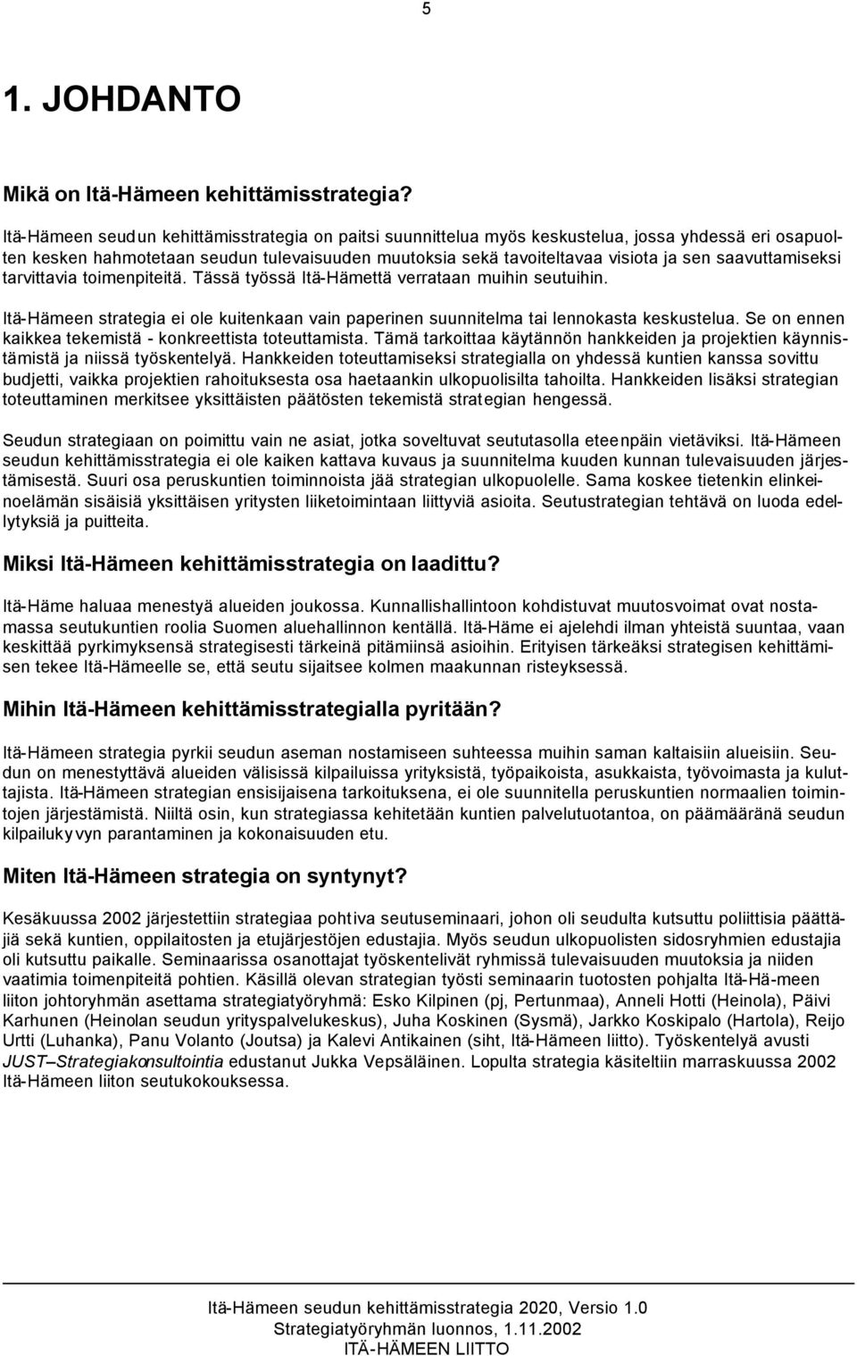 saavuttamiseksi tarvittavia toimenpiteitä. Tässä työssä Itä-Hämettä verrataan muihin seutuihin. Itä-Hämeen strategia ei ole kuitenkaan vain paperinen suunnitelma tai lennokasta keskustelua.