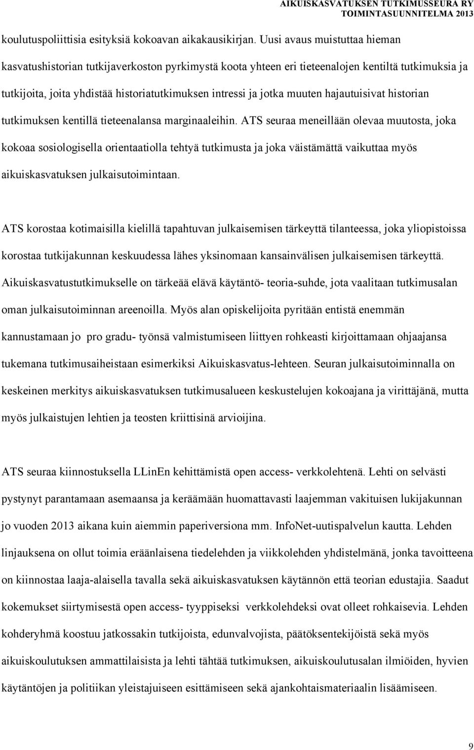 muuten hajautuisivat historian tutkimuksen kentillä tieteenalansa marginaaleihin.