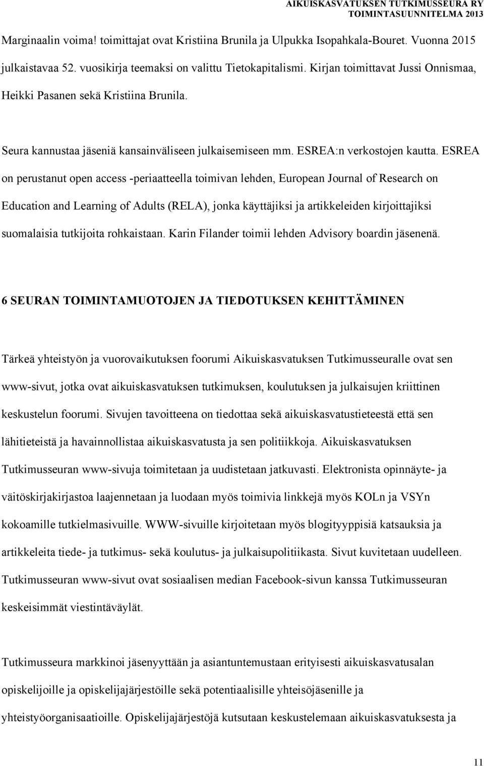 ESREA on perustanut open access -periaatteella toimivan lehden, European Journal of Research on Education and Learning of Adults (RELA), jonka käyttäjiksi ja artikkeleiden kirjoittajiksi suomalaisia