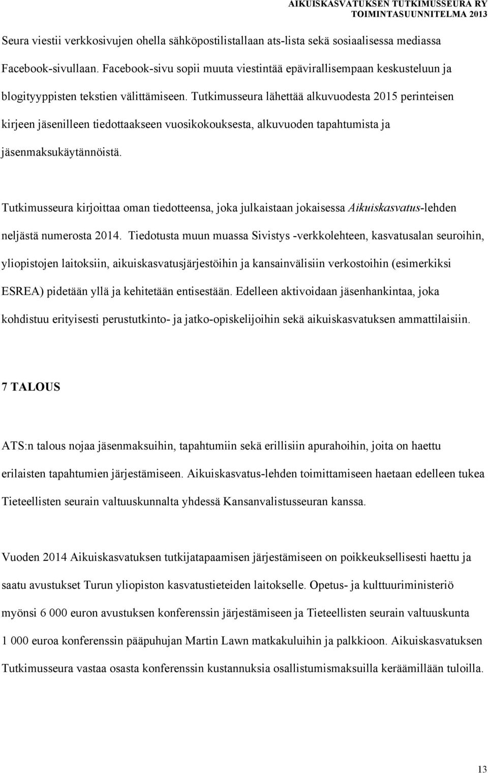 Tutkimusseura lähettää alkuvuodesta 2015 perinteisen kirjeen jäsenilleen tiedottaakseen vuosikokouksesta, alkuvuoden tapahtumista ja jäsenmaksukäytännöistä.