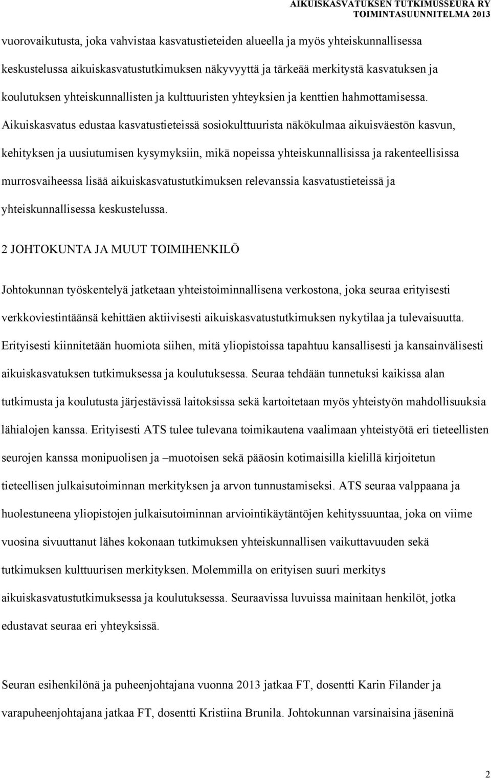 Aikuiskasvatus edustaa kasvatustieteissä sosiokulttuurista näkökulmaa aikuisväestön kasvun, kehityksen ja uusiutumisen kysymyksiin, mikä nopeissa yhteiskunnallisissa ja rakenteellisissa