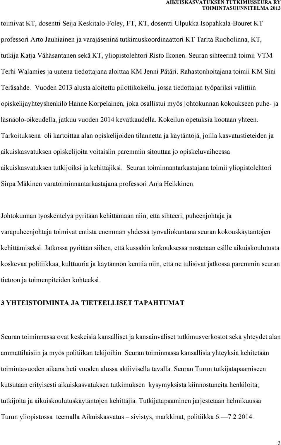 Vuoden 2013 alusta aloitettu pilottikokeilu, jossa tiedottajan työpariksi valittiin opiskelijayhteyshenkilö Hanne Korpelainen, joka osallistui myös johtokunnan kokoukseen puhe- ja