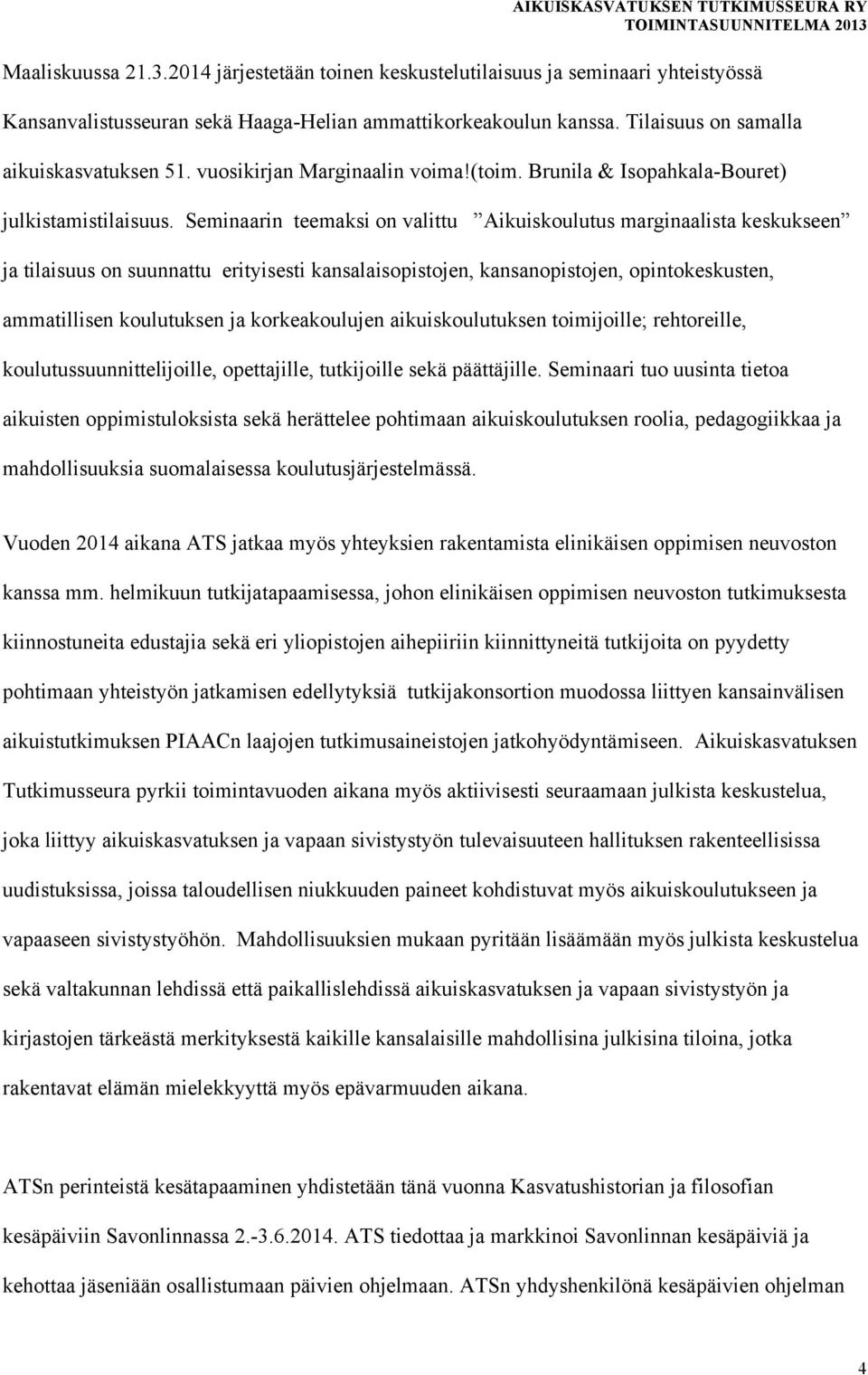 Seminaarin teemaksi on valittu Aikuiskoulutus marginaalista keskukseen ja tilaisuus on suunnattu erityisesti kansalaisopistojen, kansanopistojen, opintokeskusten, ammatillisen koulutuksen ja