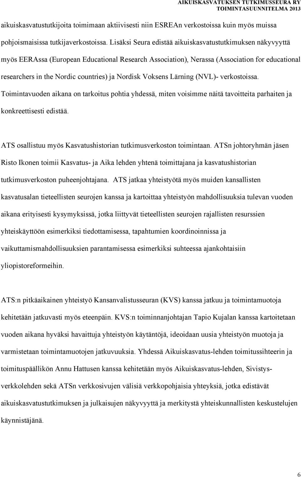 Nordisk Voksens Lärning (NVL)- verkostoissa. Toimintavuoden aikana on tarkoitus pohtia yhdessä, miten voisimme näitä tavoitteita parhaiten ja konkreettisesti edistää.