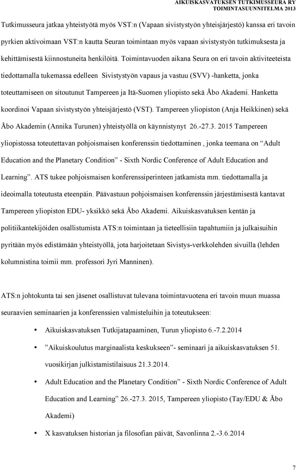 Toimintavuoden aikana Seura on eri tavoin aktiviteeteista tiedottamalla tukemassa edelleen Sivistystyön vapaus ja vastuu (SVV) -hanketta, jonka toteuttamiseen on sitoutunut Tampereen ja Itä-Suomen