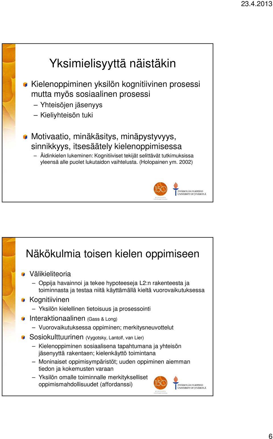 2002) Näkökulmia toisen kielen oppimiseen Välikieliteoria Oppija havainnoi ja tekee hypoteeseja L2:n rakenteesta ja toiminnasta ja testaa niitä käyttämällä kieltä vuorovaikutuksessa Kognitiivinen