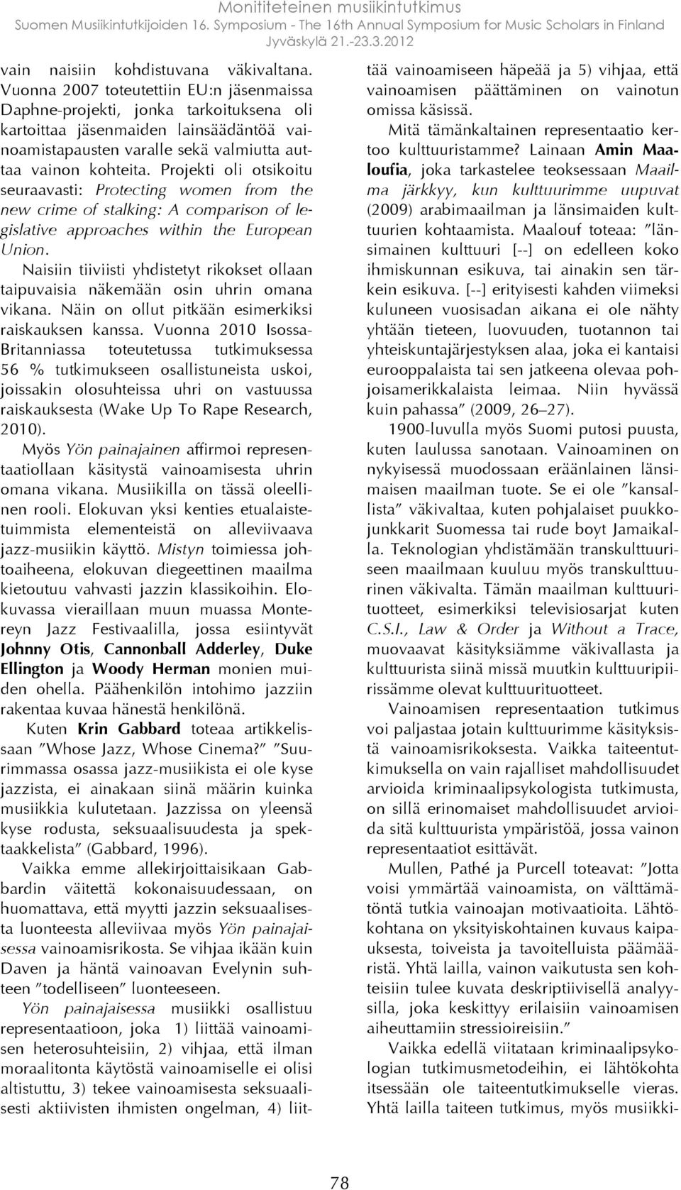 Projekti oli otsikoitu seuraavasti: Protecting women from the new crime of stalking: A comparison of legislative approaches within the European Union.