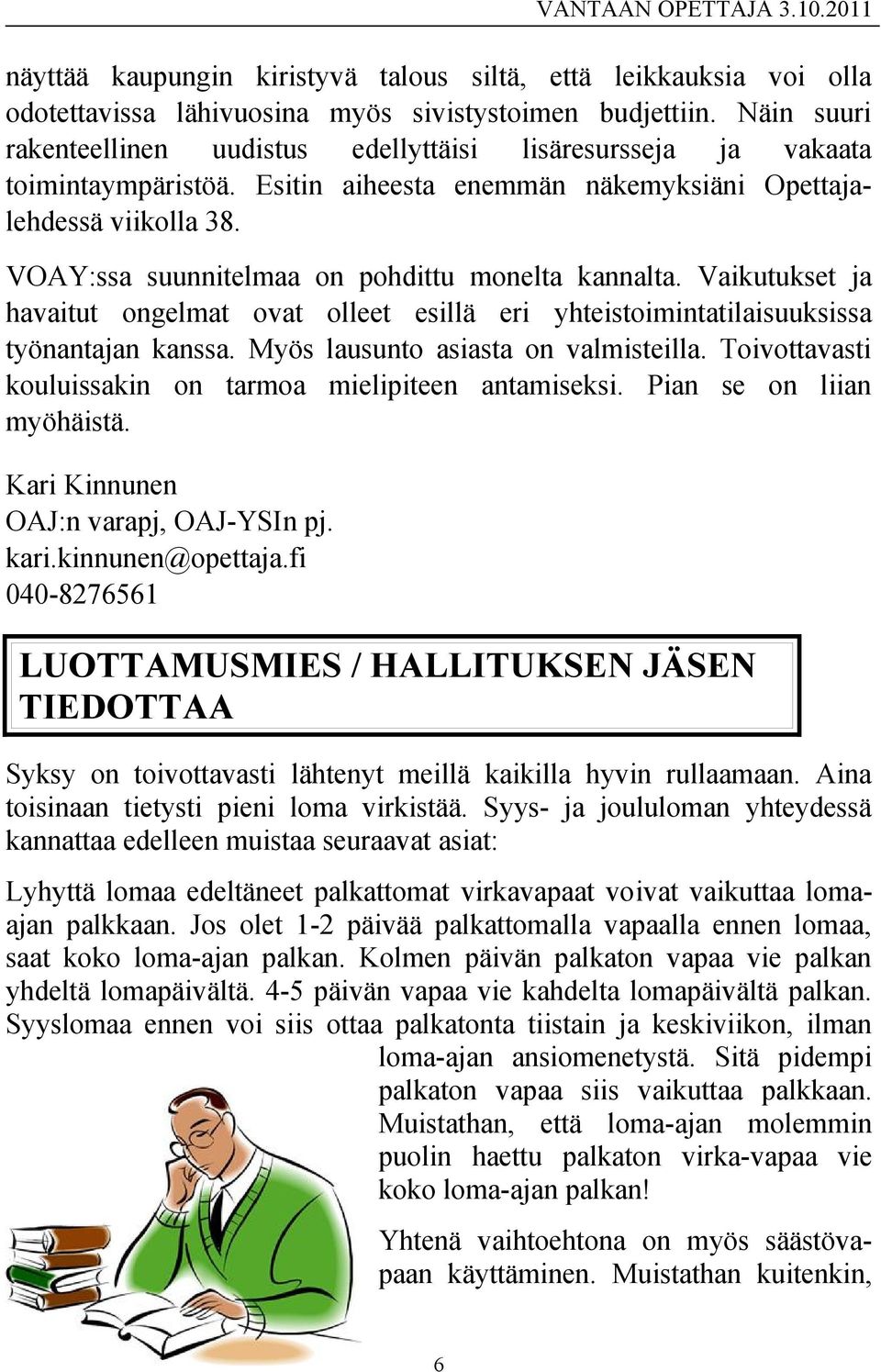 VOAY:ssa suunnitelmaa on pohdittu monelta kannalta. Vaikutukset ja havaitut ongelmat ovat olleet esillä eri yhteistoimintatilaisuuksissa työnantajan kanssa. Myös lausunto asiasta on valmisteilla.