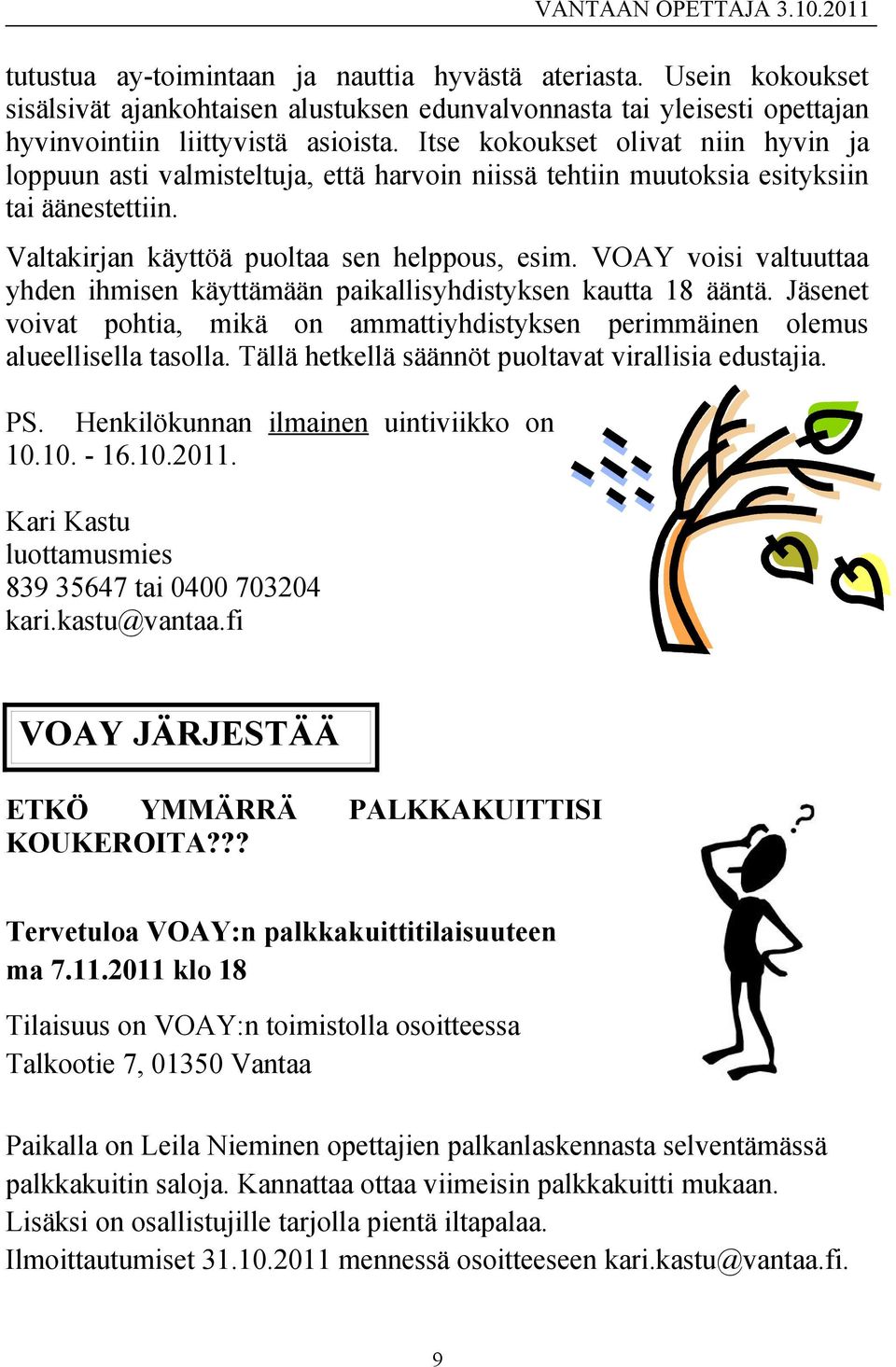 VOAY voisi valtuuttaa yhden ihmisen käyttämään paikallisyhdistyksen kautta 18 ääntä. Jäsenet voivat pohtia, mikä on ammattiyhdistyksen perimmäinen olemus alueellisella tasolla.