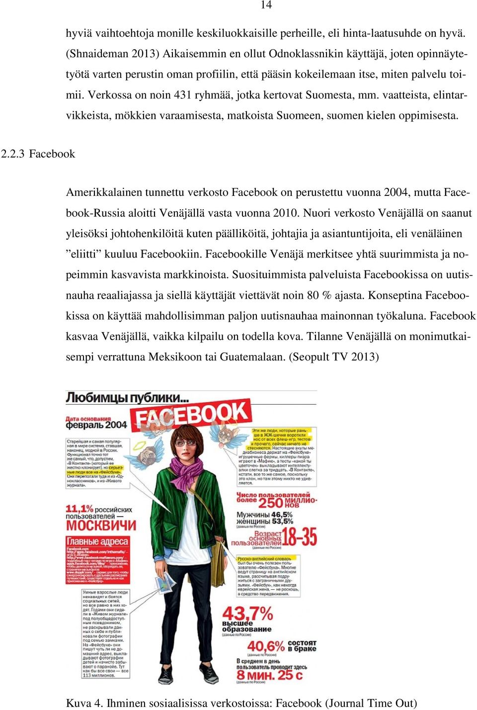 Verkossa on noin 431 ryhmää, jotka kertovat Suomesta, mm. vaatteista, elintarvikkeista, mökkien varaamisesta, matkoista Suomeen, suomen kielen oppimisesta. 2.