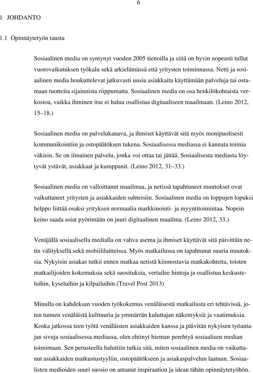 Sosiaalinen media on osa henkilökohtaista verkostoa, vaikka ihminen itse ei halua osallistua digitaaliseen maailmaan. (Leino 2012, 15 18.