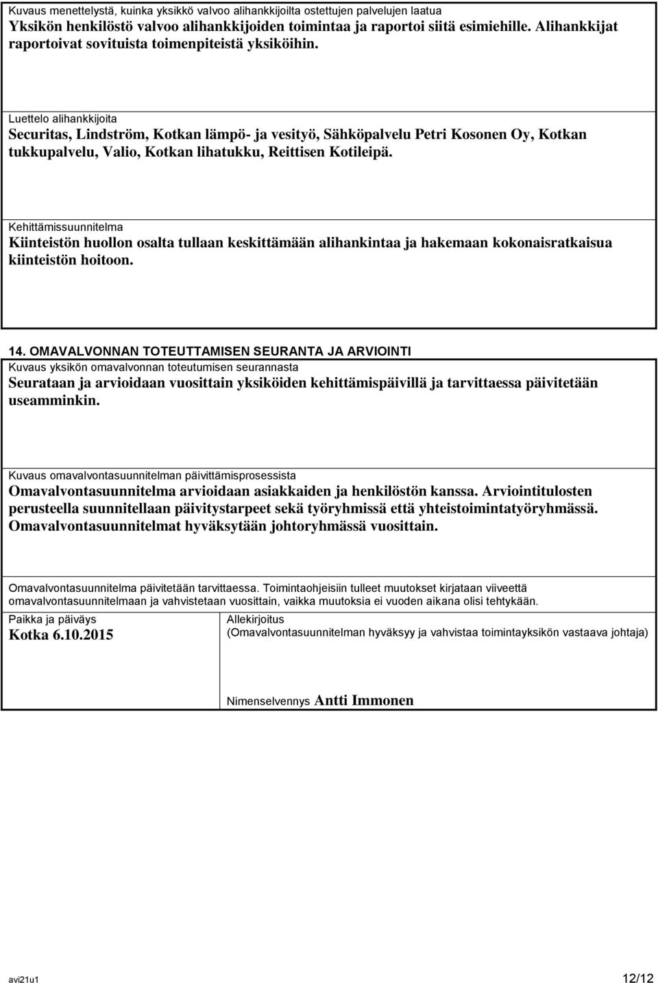 Luettelo alihankkijoita Securitas, Lindström, Kotkan lämpö- ja vesityö, Sähköpalvelu Petri Kosonen Oy, Kotkan tukkupalvelu, Valio, Kotkan lihatukku, Reittisen Kotileipä.